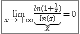 3$\fbox{\lim_{x\to+\infty}\underb{\frac{ln(1+\frac{1}{x})}{ln(x)}}_{X}=0}